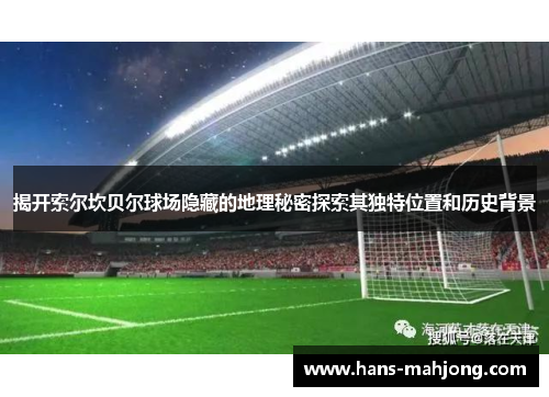 揭开索尔坎贝尔球场隐藏的地理秘密探索其独特位置和历史背景