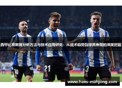 西甲比赛数据分析方法与技术应用研究：从战术趋势到球员表现的深度挖掘