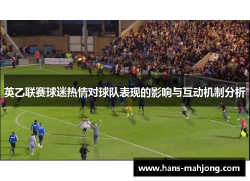 英乙联赛球迷热情对球队表现的影响与互动机制分析