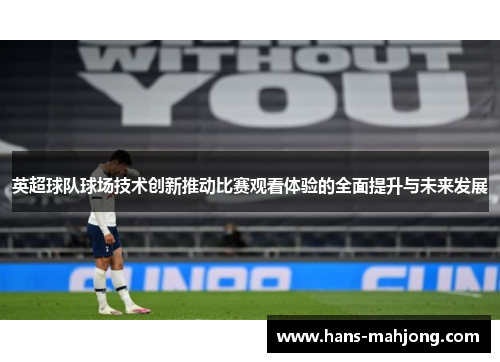 英超球队球场技术创新推动比赛观看体验的全面提升与未来发展