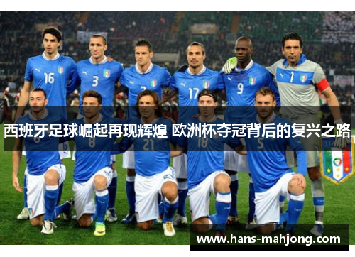 西班牙足球崛起再现辉煌 欧洲杯夺冠背后的复兴之路 西班牙足球崛起再现辉煌 欧洲杯夺冠背后的复兴之路