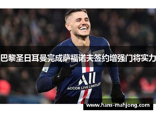 巴黎圣日耳曼完成萨福诺夫签约增强门将实力 巴黎圣日耳曼完成萨福诺夫签约增强门将实力