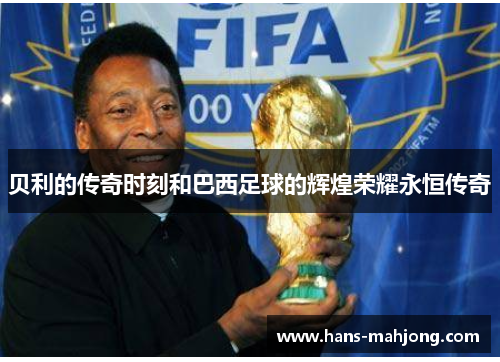 贝利的传奇时刻和巴西足球的辉煌荣耀永恒传奇