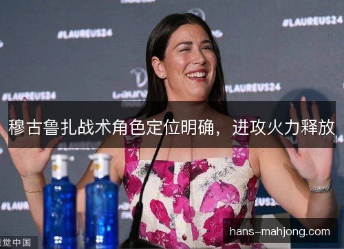 穆古鲁扎战术角色定位明确，进攻火力释放